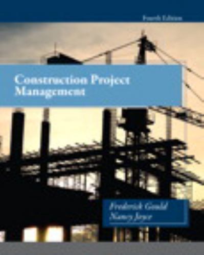 Construction Project Management by Nancy Joyce and Frederick Gould (2013,…