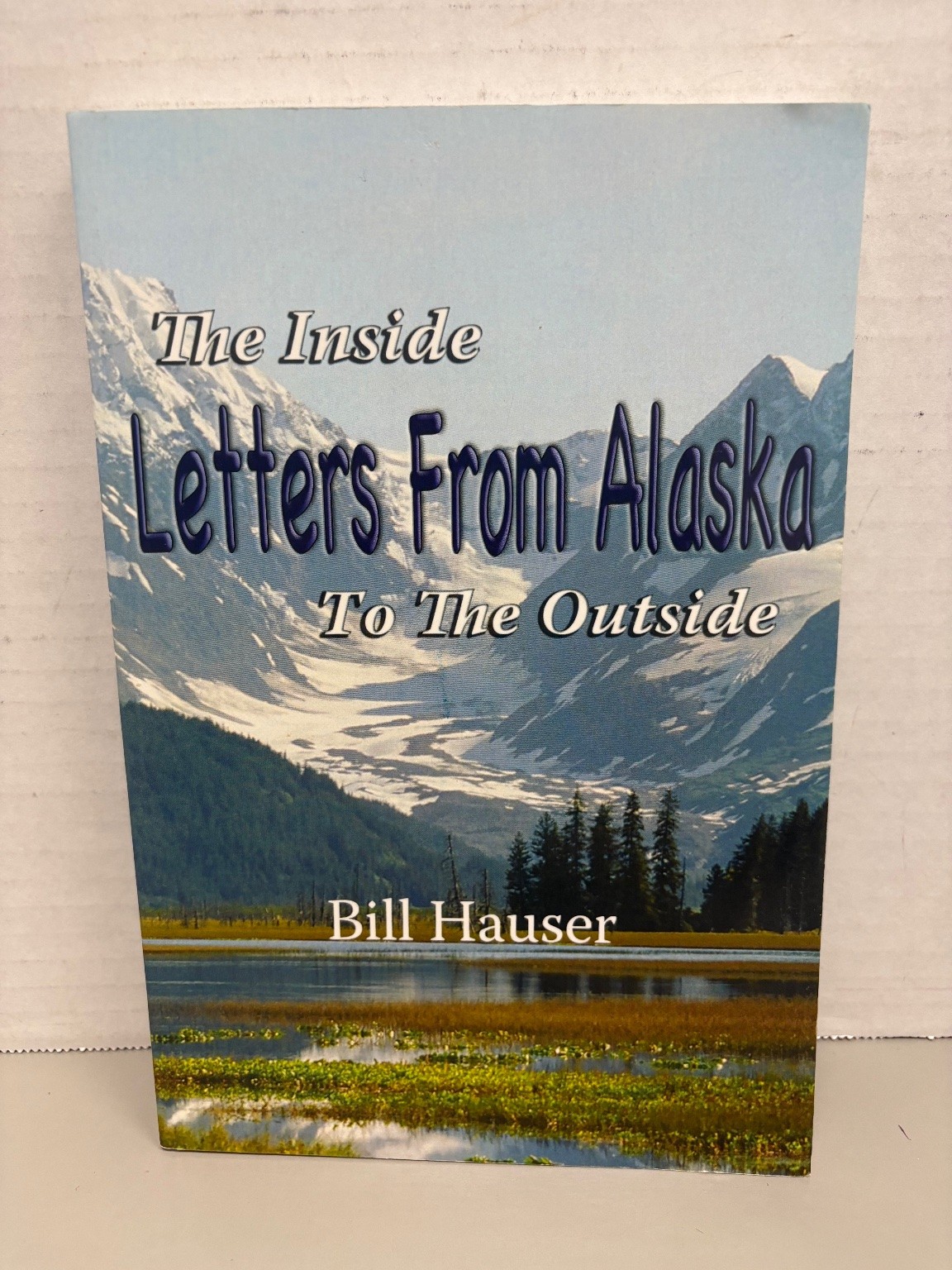 The Inside Letters From Alaska To The Outside Bill Hauser 2009 First Edition