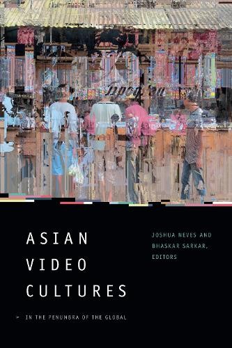 Bhaskar Sarkar Asian Video Cultures (Paperback)