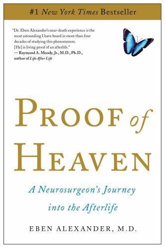 Proof of Heaven: A Neurosurgeon’s Journey into the Afterlife by Eben Alexander,