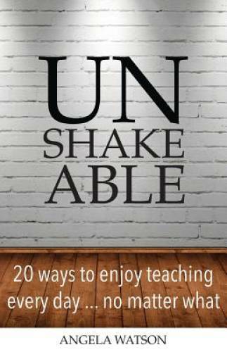 Unshakeable: 20 Ways to Enjoy Teaching Every Day…No Matter What – VERY GOOD