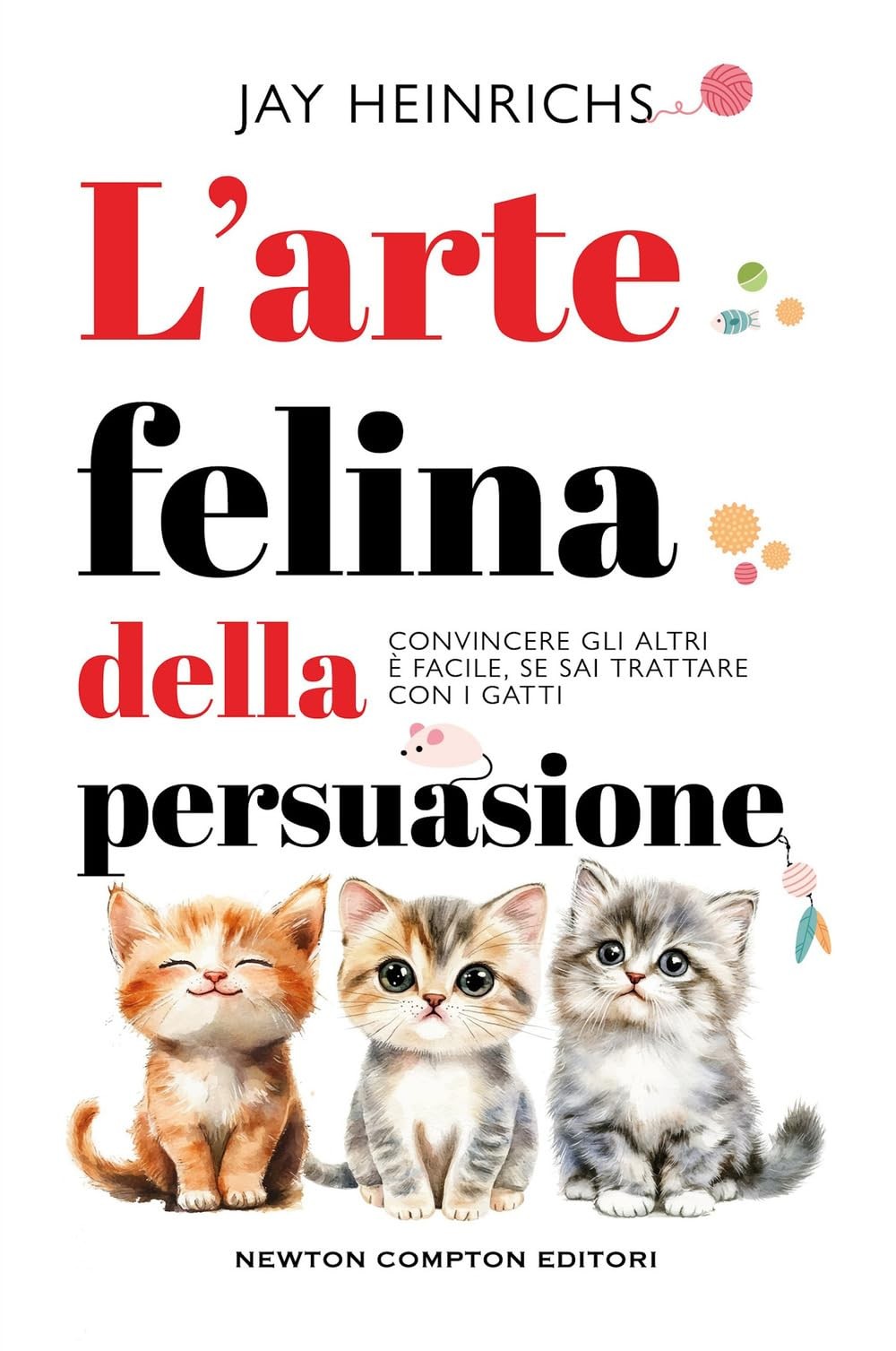 Jay Heinrichs Andrea Gatt L’arte felina della persuasion (Paperback) (UK IMPORT)