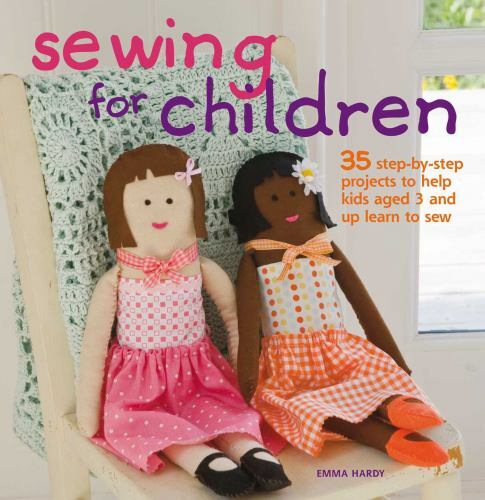 Sewing for Children : 35 Step-By-step Projects to Help Kids Aged 3 and up …