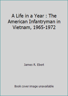 A Life in a Year : The American Infantryman in Vietnam, 1965-1972