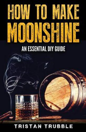 How to Make Moonshine : An Essential Dyi Guide, Paperback by Trubble, Tristan…