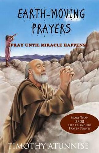Earth-Moving Prayers: Pray Until Miracle Happens by Timothy Atunnise: New