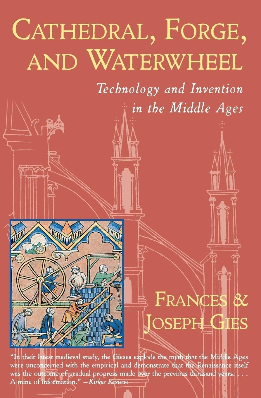 Cathedral, Forge and Waterwheel: Technology and Invention in the Middle Ages…