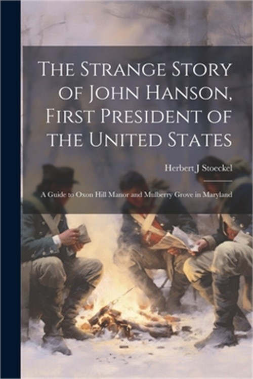 The Strange Story of John Hanson, First President of the United States: a Guide