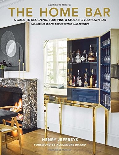 The Home Bar: A Guide to Designing, Equipping & Stocking Your Own Bar, Jeffreys,