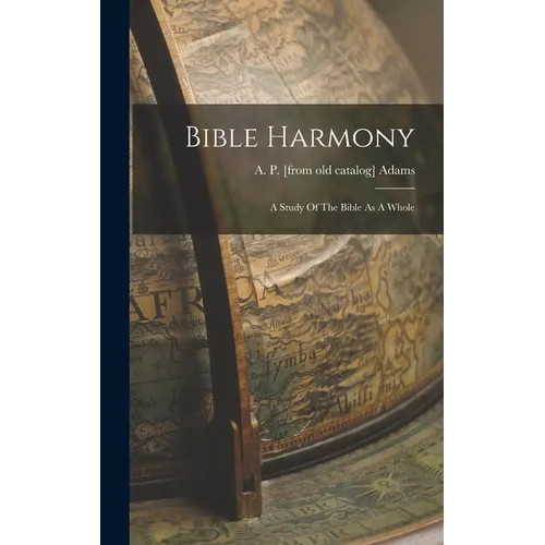 Bible Harmony: A Study Of The Bible As A Whole – Hardcover