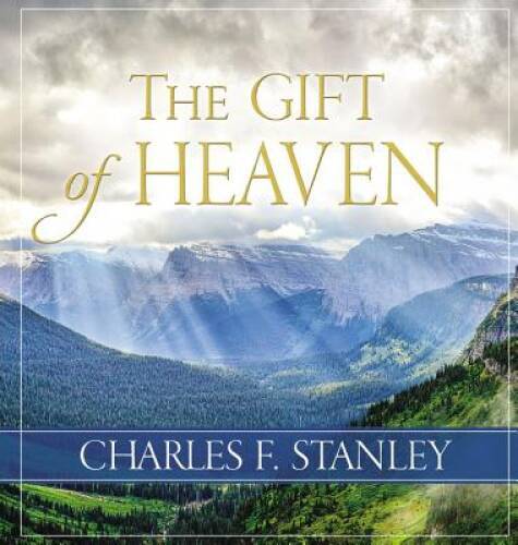 The Gift of Heaven – Hardcover By Stanley, Charles – VERY GOOD