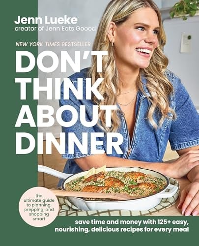 Don’t Think About Dinner: Save Time and Money With 125+ Easy, Nourishing, Delici