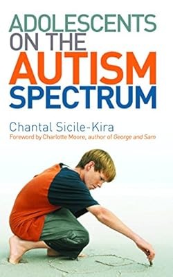 Adolescents on the Autism Spectrum: Foreword by Charlotte Moore, Sicile-Kira, Ch
