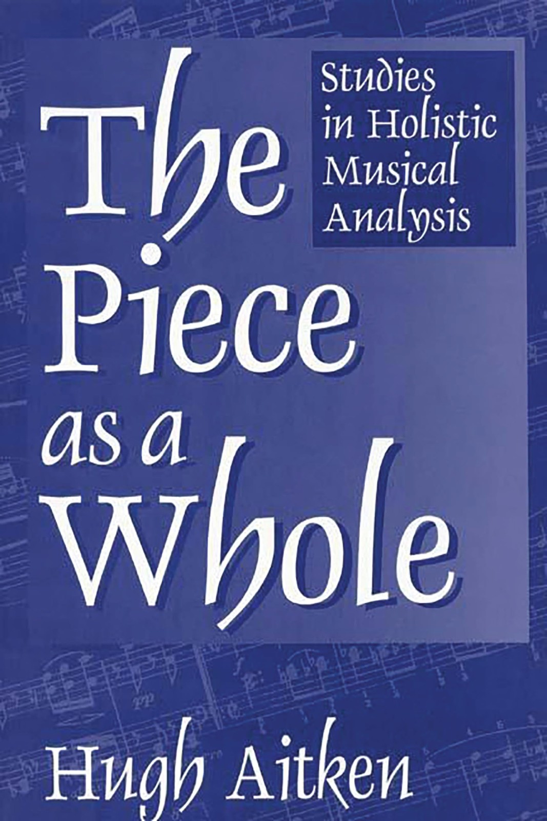 The Piece as a Whole: Studies in Holistic Musical Analysis (Contributions to…