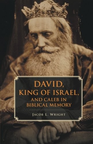 DAVID, KING OF ISRAEL, AND CALEB IN BIBLICAL MEMORY By Jacob L. Wright BRAND NEW