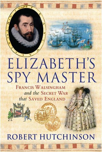 Elizabeth’s Spy Master By Robert Hutchinson. 9780297846130