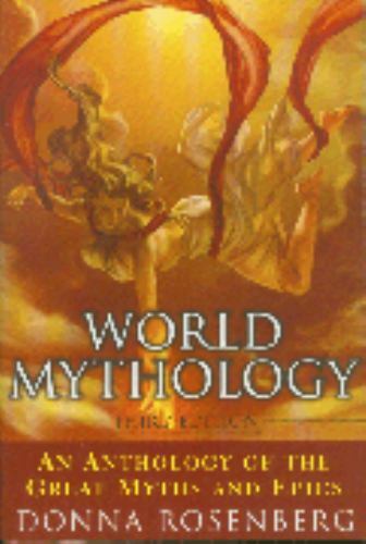 World Mythology An Anthology Of The Great Myths And Epics by Donna Rosenberg