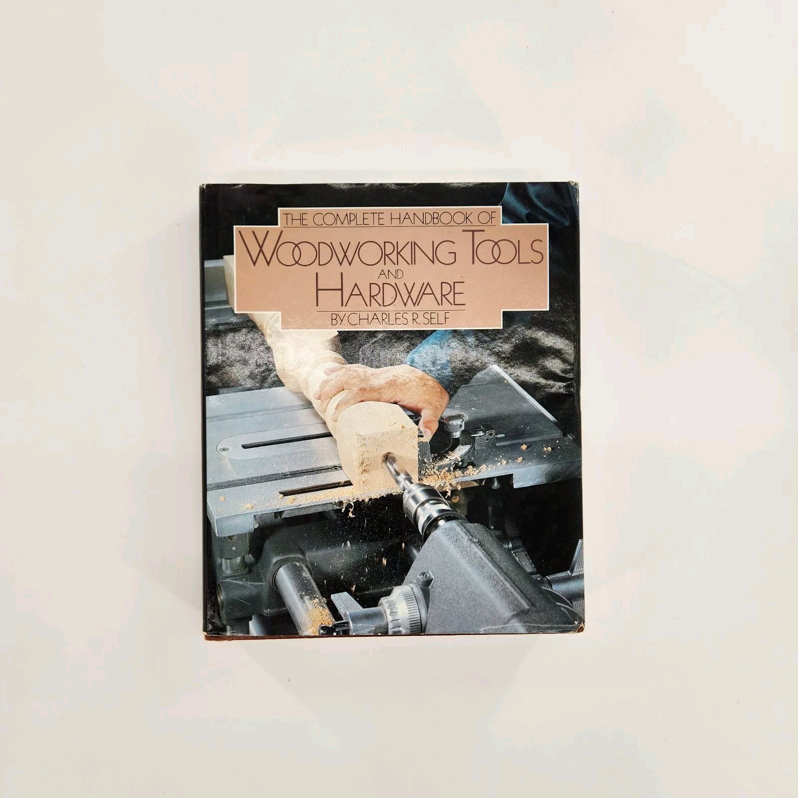 The Complete Handbook of Woodworking Tools and Hardware by Charles R. Self
