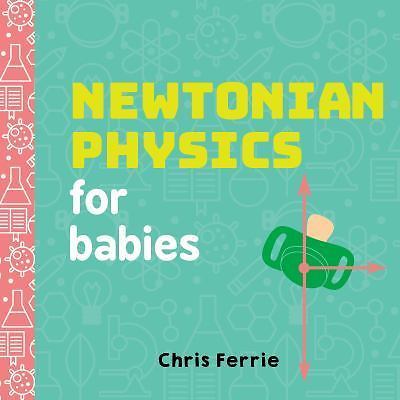Baby University Ser.: Newtonian Physics for Babies by Chris Ferrie (2017,…