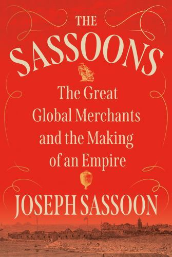 The Sassoons: The Great Global Merchants and the Making of an Empire by Sassoon