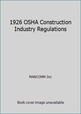 1926 OSHA Construction Industry Regulations by MANCOMM Inc