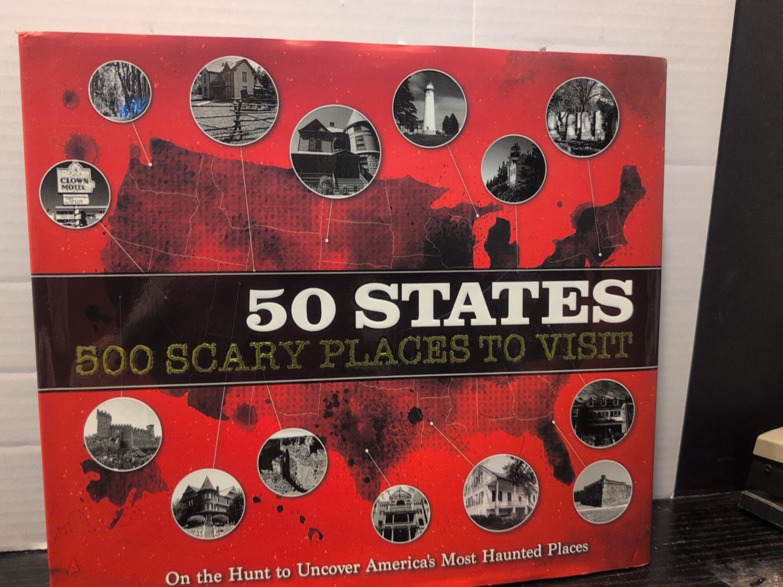 50 States 500 Scary Places to Visit : On the Hunt to Uncover America’s Most…