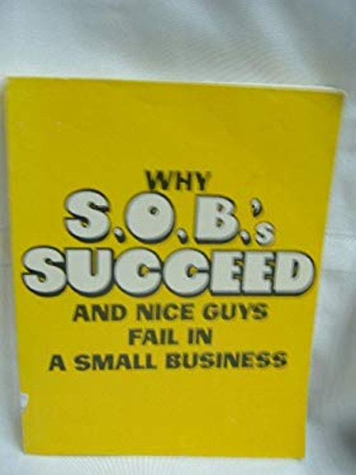 Why S. O. B’s Succeed and Nice Guys Fail in a Small Business Hard