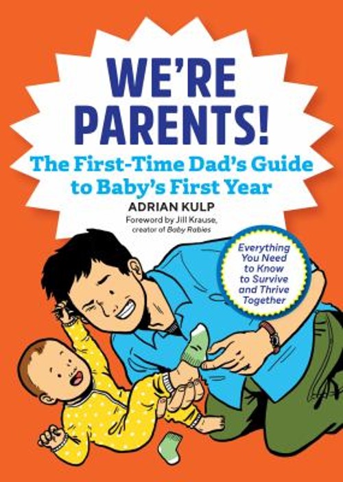 We’re Parents! the First-Time Dad’s Guide to Baby’s First Year :