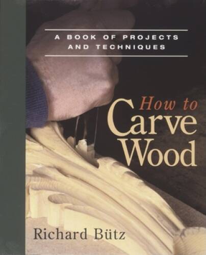 How to Carve Wood: A Book of Projects and Techniques – Paperback – GOOD